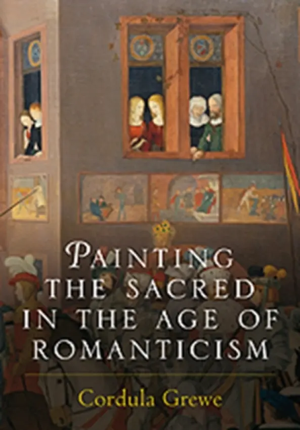 Painting the Sacred in the Age of Romanticism - Grewe, Cordula