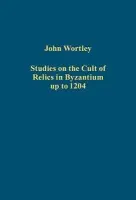 Studies on the Cult of Relics in Byzantium up to 1204 - Wortley, John