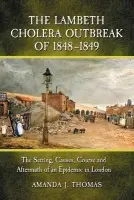 Lambeth Cholera Outbreak of 1848-1849 - Thomas, Amanda J.