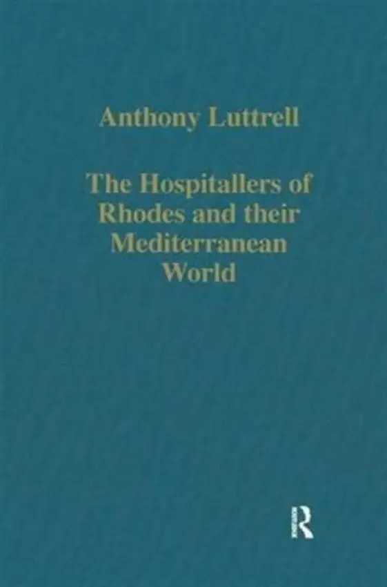 Hospitallers of Rhodes and their Mediterranean World - Luttrell, Anthony