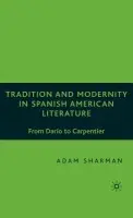 Tradition and Modernity in Spanish American Literature - Sharman, A.
