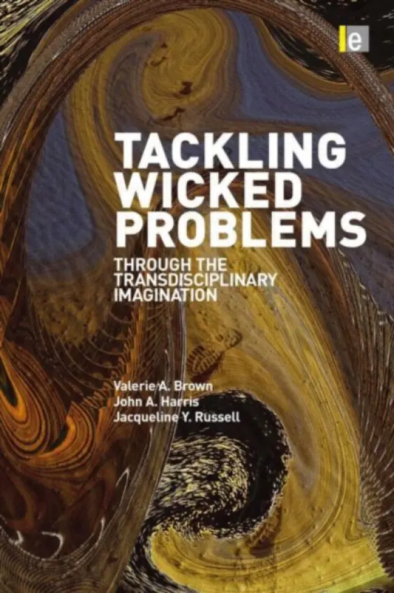 Tackling Wicked Problems - Brown, Valerie A. (Australian National University, Australia) a Harris, John A. a Russell, Jacqueline (Australian National University, Australia)