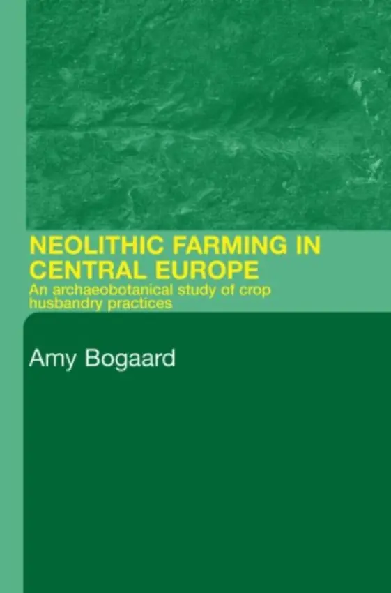 Neolithic Farming in Central Europe - Bogaard, Amy