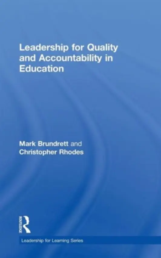 Leadership for Quality and Accountability in Education - Brundrett, Mark (Liverpool John Moores University, UK) a Rhodes, Christopher (University of Birmingham, UK)