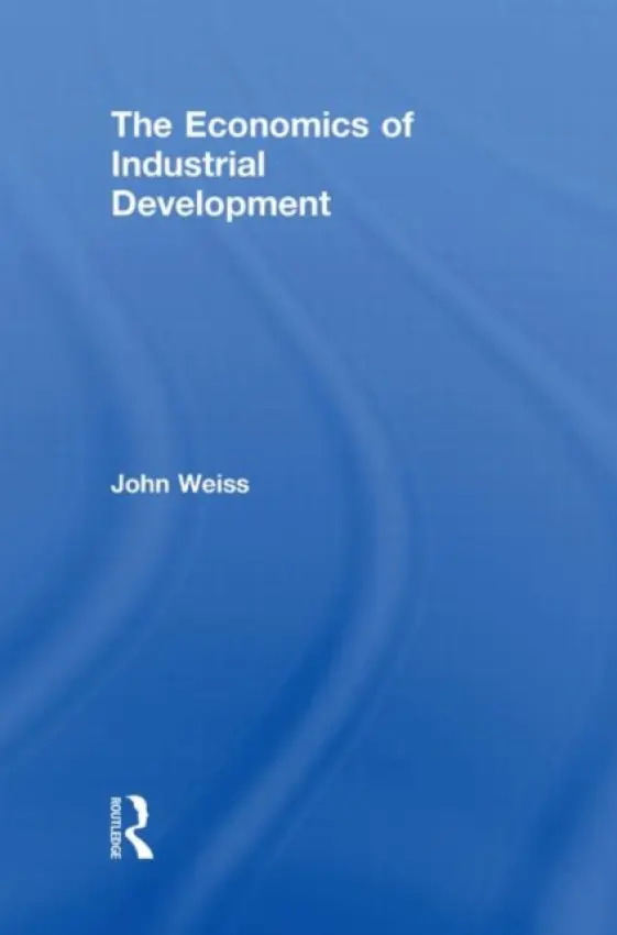 Economics of Industrial Development - Weiss, John