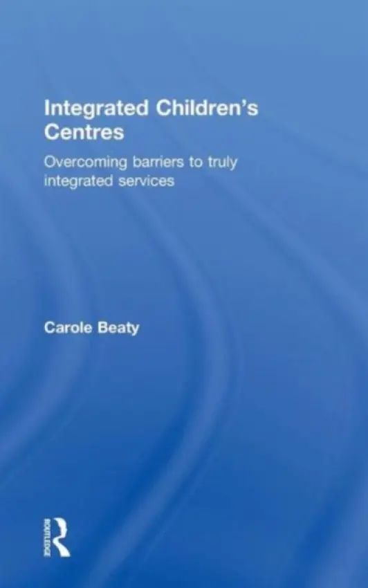 Integrated Children's Centres - Beaty, Carole (National College of School Leadership, UK)