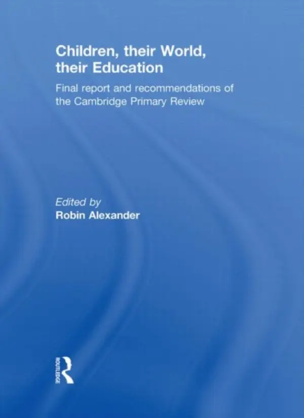 Children, their World, their Education - Alexander, Robin (University of Cambridge, UK) a Armstrong, Michael (Birkbeck College, University of London, UK) a Flutter, Julia (University of Cambridge, UK) a Hargreaves, Linda (University of Cambridge, UK) a Harrison, David a Harlen, Wynne (University of Bristo