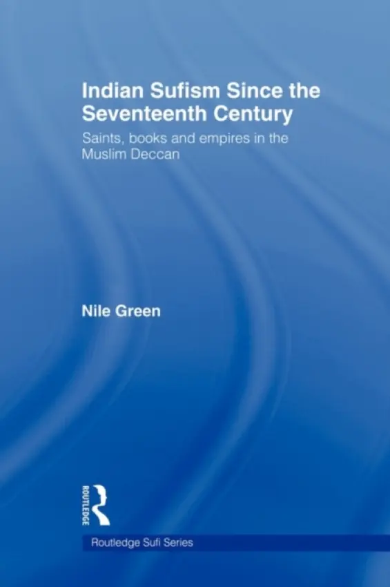 Indian Sufism since the Seventeenth Century - Green, Nile (Lady Margaret Hall, University of Oxford, UK)