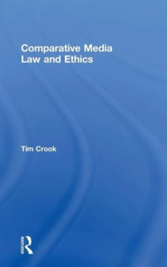 Comparative Media Law and Ethics - Crook, Tim (Goldsmiths College, University of London, UK)