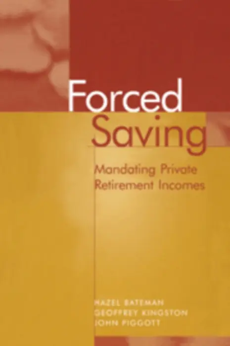 Forced Saving - Bateman, Hazel (University of New South Wales, Sydney) a Kingston, Geoffrey (University of New South Wales, Sydney) a Piggott, John (University of New South Wales, Sydney)
