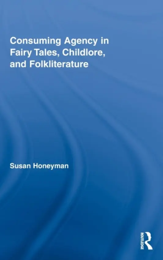 Consuming Agency in Fairy Tales, Childlore, and Folkliterature - Honeyman, Susan (University of Nebraska at Kearney, USA)