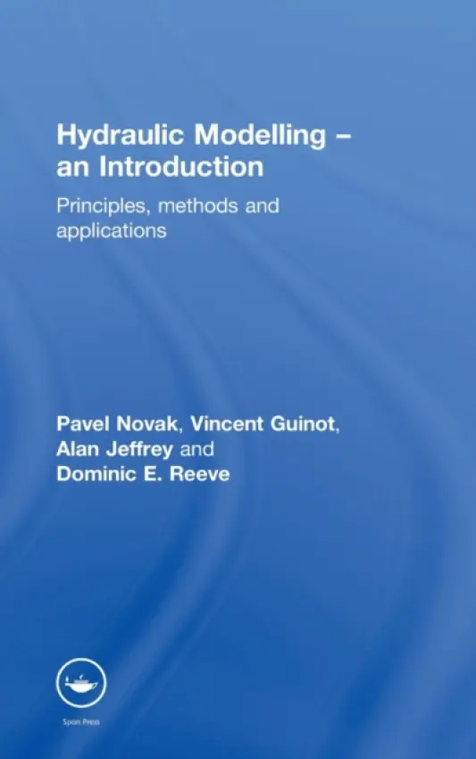 Hydraulic Modelling: An Introduction - Novak, Pavel (formerly at University of Newcastle-upon-Tyne, UK) a Guinot, Vincent (University of Montpellier, France) a Jeffrey, Alan (University of Newcastle-upon-Tyne, UK) a Reeve, Dominic E. (University of Swansea, UK)