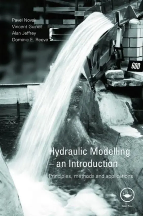 Hydraulic Modelling: An Introduction - Novak, Pavel (formerly at University of Newcastle-upon-Tyne, UK) a Guinot, Vincent (University of Montpellier, France) a Jeffrey, Alan (University of Newcastle-upon-Tyne, UK) a Reeve, Dominic E. (University of Swansea, UK)