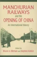 Manchurian Railways and the Opening of China: An International History - Elleman, Bruce a Kotkin, Stephen