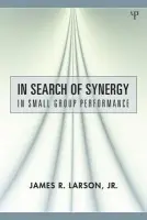 In Search of Synergy in Small Group Performance - Larson, Jr., James R. (Loyola University Chicago, USA)