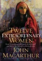Twelve Extraordinary Women - MacArthur, John F.
