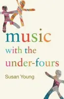Music with the Under-Fours - Young, Susan (Centre for Research in Early Childhood, UK.)