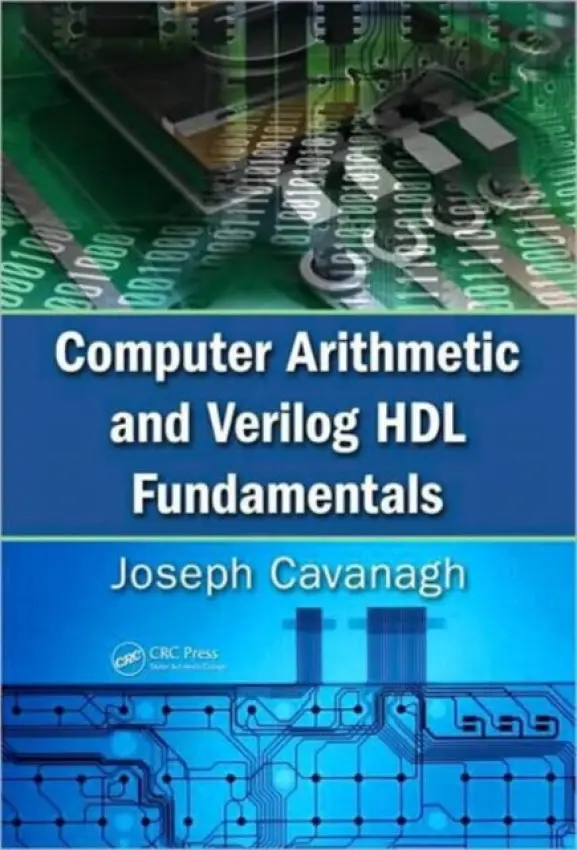 Computer Arithmetic and Verilog HDL Fundamentals - Cavanagh, Joseph (Santa Clara University, California, USA)