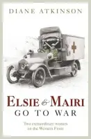 Elsie and Mairi Go to War - Atkinson, Dr Diane