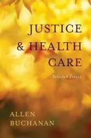Justice and Health Care - Buchanan, Allen (James B. Duke Professor of Philosophy, James B. Duke Professor of Philosophy, Duke University)