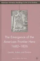 Emergence of the American Frontier Hero 1682-1826 - MacNeil, D.