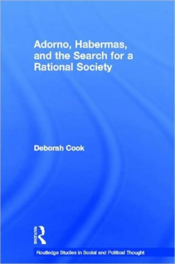 Adorno, Habermas and the Search for a Rational Society - Cook, Deborah (Windsor University, Canada)