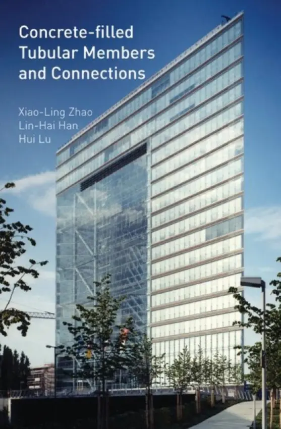 Concrete-filled Tubular Members and Connections - Zhao, Xiao-Ling (Monash University, Australia) a Han, Lin-Hai (Tsinghua University, China) a Lu, Hui (Monash University, Australia)