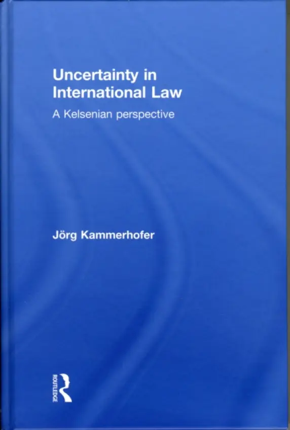 Uncertainty in International Law - Kammerhofer, Jorg (Friedrich Alexander University Erlangen-Nuremberg, Germany)