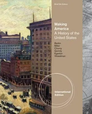 Making America - Berkin, Carol (Baruch College, City University of New York) a Miller, Christopher (The University of Texas, Pan American) a Cherny, Robert (San Francisco State University) a Gormly, James (Washington and Jefferson College) a Egerton, Douglas (Le Moyne College) a Wo