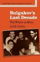 Bulgakov's Last Decade - Curtis, J. A. E.
