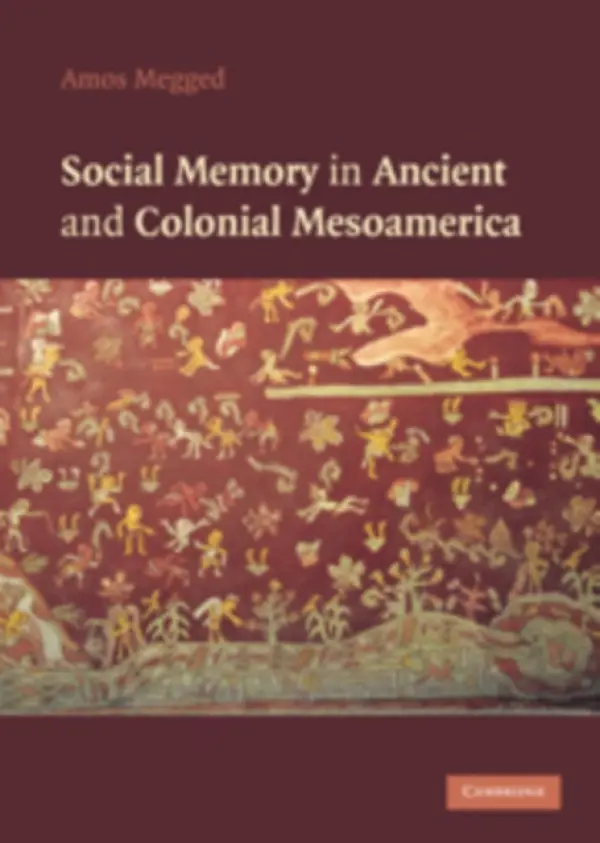 Social Memory in Ancient and Colonial Mesoamerica - Megged, Amos (University of Haifa, Israel)