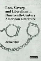 Race, Slavery, and Liberalism in Nineteenth-Century American Literature - Riss, Arthur (Salem State College, Massachusetts)