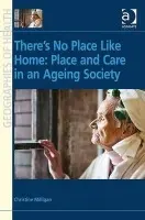 There's No Place Like Home: Place and Care in an Ageing Society - Milligan, Christine
