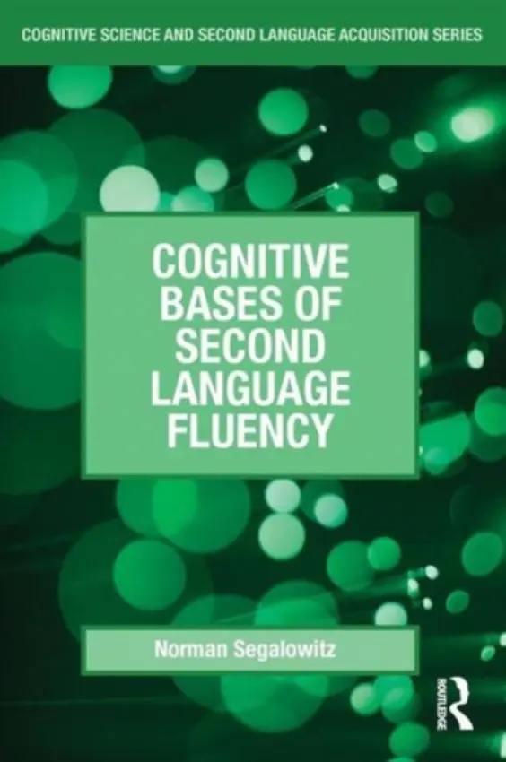 Cognitive Bases of Second Language Fluency - Segalowitz, Norman (Concordia University, Canada)