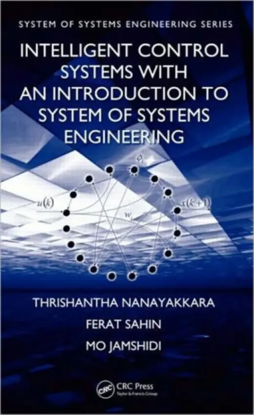 Intelligent Control Systems with an Introduction to System of Systems Engineering - Nanayakkara, Thrishantha (Harvard University, Cambridge, Massachusetts, USA) a Sahin, Ferat (Rochester Institute of Technology, New York, USA) a Jamshidi, Mo (University of Texas, San Antonio, USA)