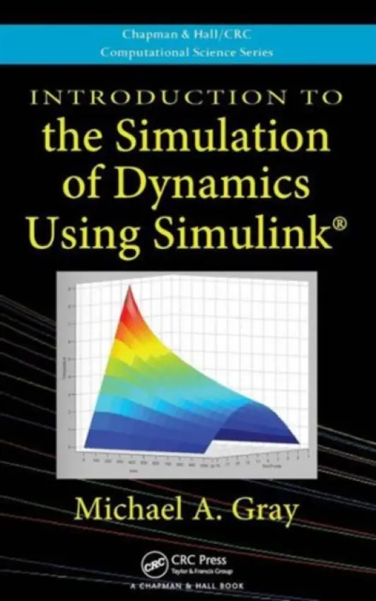 Introduction to the Simulation of Dynamics Using Simulink - Gray, Michael A.