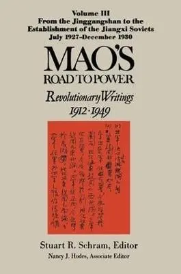 Mao's Road to Power: Revolutionary Writings, 1912-49: v. 3: From the Jinggangshan to the Establishment of the Jiangxi Soviets, July 1927-December 1930 - Mao, Zedong a Hodes, Nancy J.