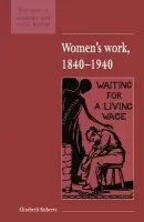 Women's Work, 1840-1940 - Roberts, Elizabeth (Lancaster University)