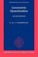 Geometric Quantization - Woodhouse, N. M. J. (Lecturer in Mathematics, University of Oxford a  and Fellow, Lecturer in Mathematics, University of Oxford a  and Fellow, Wadham College, Oxford)