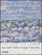 Speech and Audio Signal Processing - Gold, Ben (Massachusetts Institute of Technology, Lincoln Laboratory) a Morgan, Nelson (University of California at Berkeley and International Computer Science Institute) a Ellis, Dan (Columbia University and International Computer Science Institute)