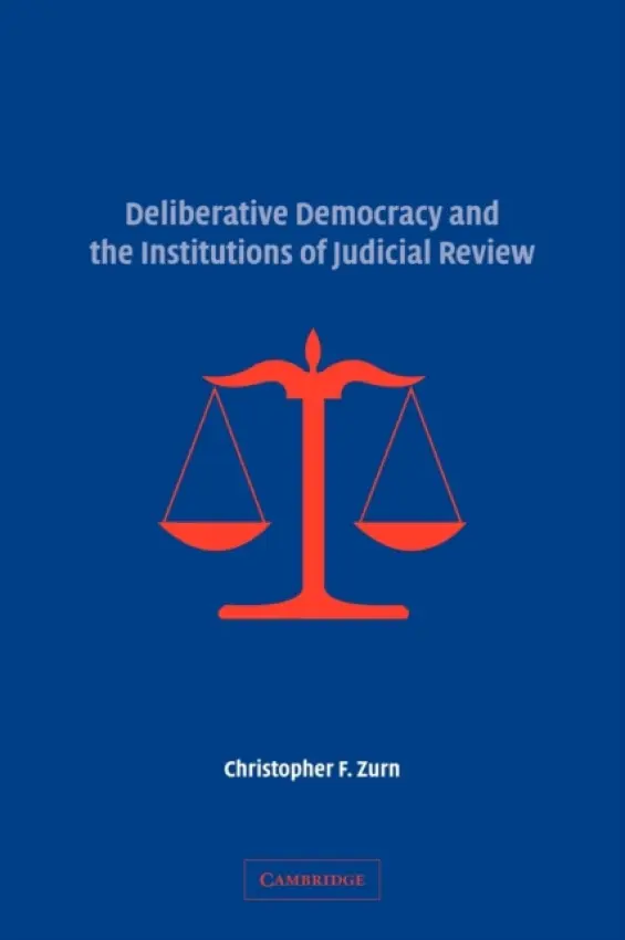 Deliberative Democracy and the Institutions of Judicial Review - Zurn, Christopher F. (University of Kentucky)