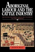 Aboriginal Labour and the Cattle Industry - May, Dawn (James Cook University, North Queensland)