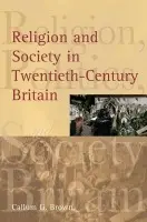 Religion and Society in Twentieth-Century Britain - Brown, Callum G.