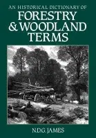 Historical Dictionary of Forestry and Woodland Terms - James, N. D. G. (Oxford University)