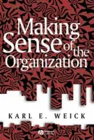 Making Sense of the Organization - Weick, Karl E. (University of Michigan)