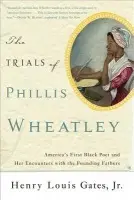 Trials of Phillis Wheatley - Gates, Henry, Jr.