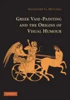Greek Vase-Painting and the Origins of Visual Humour - Mitchell, Alexandre G. (University of Oxford)