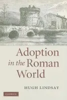 Adoption in the Roman World - Lindsay, Hugh (University of Newcastle, New South Wales)