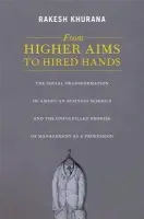 From Higher Aims to Hired Hands - Khurana, Rakesh
