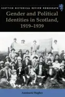 Gender and Political Identities in Scotland, 1919-1939 - Hughes, Annmarie (Lecturer, Department of Economic and Social History, University of Glasgow)